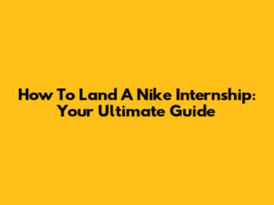 How To Land A Nike Internship: Your Ultimate Guide