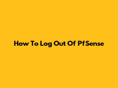 How To Log Out Of PfSense