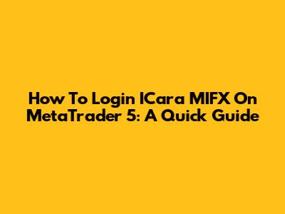 How To Login ICara MIFX On MetaTrader 5: A Quick Guide
