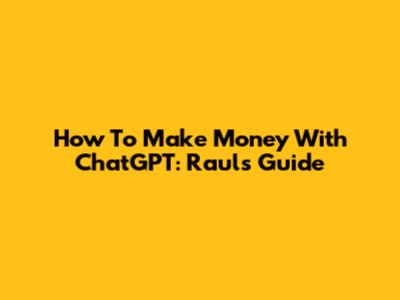 How To Make Money With ChatGPT: Raul's Guide