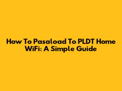 How To Pasaload To PLDT Home WiFi: A Simple Guide