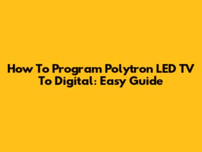 How To Program Polytron LED TV To Digital: Easy Guide