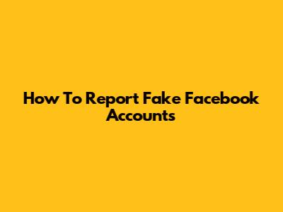 How To Report Fake Facebook Accounts