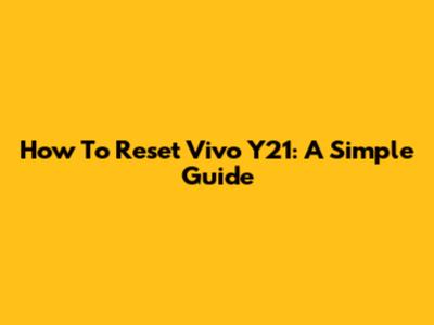 How To Reset Vivo Y21: A Simple Guide