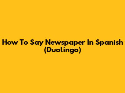 How To Say "Newspaper" In Spanish (Duolingo)