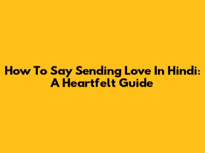How To Say 'Sending Love' In Hindi: A Heartfelt Guide
