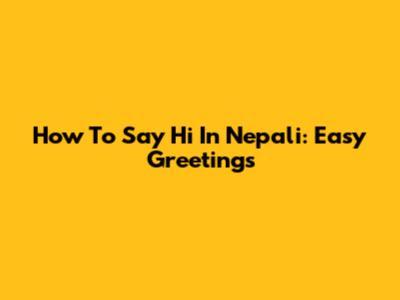 How To Say Hi In Nepali: Easy Greetings