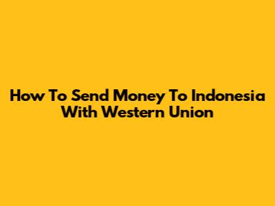 How To Send Money To Indonesia With Western Union