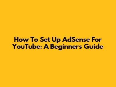 How To Set Up AdSense For YouTube: A Beginner's Guide