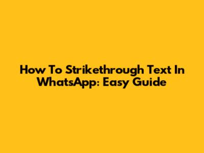 How To Strikethrough Text In WhatsApp: Easy Guide