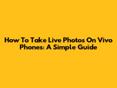 How To Take Live Photos On Vivo Phones: A Simple Guide