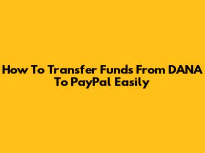 How To Transfer Funds From DANA To PayPal Easily