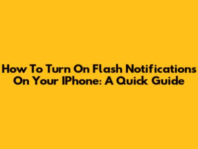 How To Turn On Flash Notifications On Your IPhone: A Quick Guide