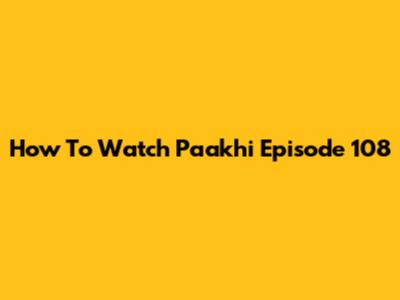 How To Watch 'Paakhi' Episode 108