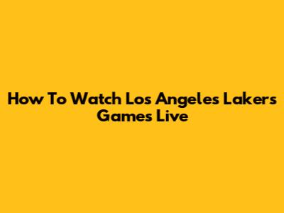 How To Watch Los Angeles Lakers Games Live