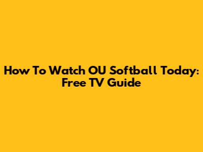 How To Watch OU Softball Today: Free TV Guide