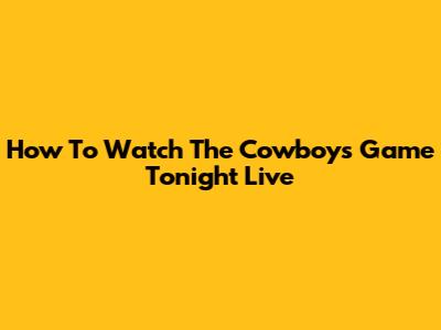 How To Watch The Cowboys Game Tonight Live