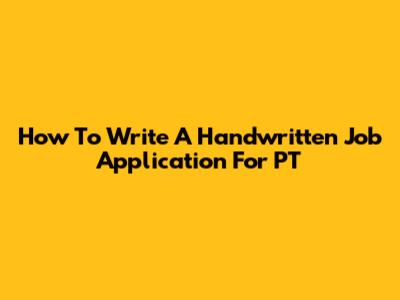 How To Write A Handwritten Job Application For PT