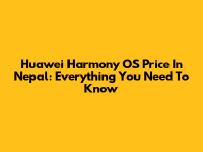 Huawei Harmony OS Price In Nepal: Everything You Need To Know