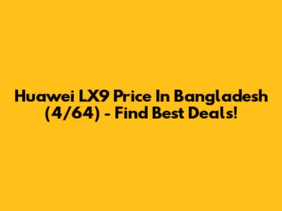 Huawei LX9 Price In Bangladesh (4/64) - Find Best Deals!