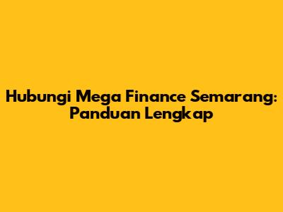 Hubungi Mega Finance Semarang: Panduan Lengkap
