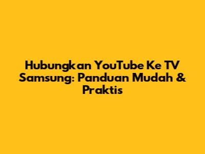 Hubungkan YouTube Ke TV Samsung: Panduan Mudah & Praktis
