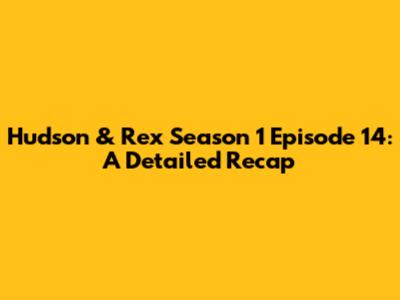 Hudson & Rex Season 1 Episode 14: A Detailed Recap
