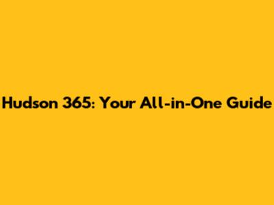 Hudson 365: Your All-in-One Guide