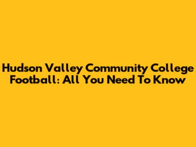 Hudson Valley Community College Football: All You Need To Know
