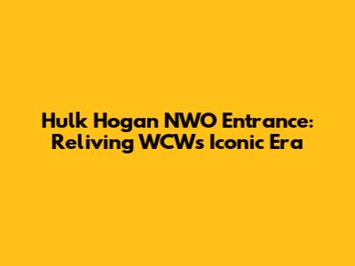 Hulk Hogan NWO Entrance: Reliving WCW's Iconic Era