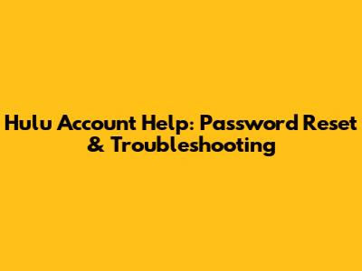 Hulu Account Help: Password Reset & Troubleshooting