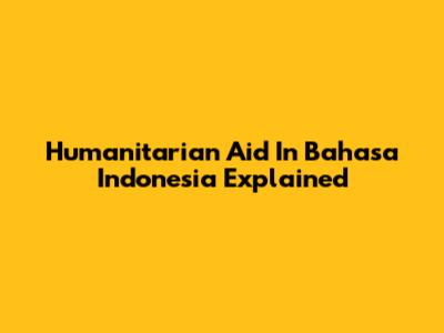 Humanitarian Aid In Bahasa Indonesia Explained