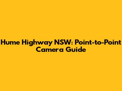 Hume Highway NSW: Point-to-Point Camera Guide