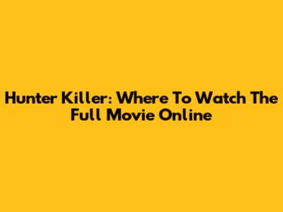 Hunter Killer: Where To Watch The Full Movie Online
