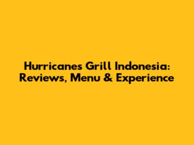 Hurricane's Grill Indonesia: Reviews, Menu & Experience