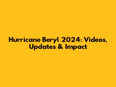 Hurricane Beryl 2024: Videos, Updates & Impact