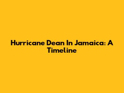 Hurricane Dean In Jamaica: A Timeline