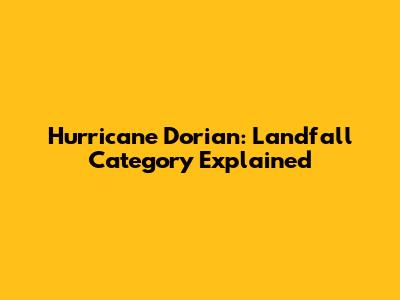 Hurricane Dorian: Landfall Category Explained