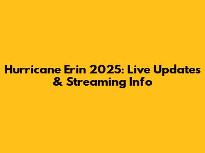Hurricane Erin 2025: Live Updates & Streaming Info