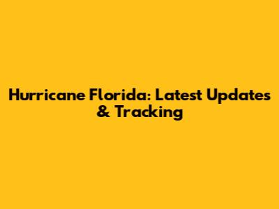 Hurricane Florida: Latest Updates & Tracking