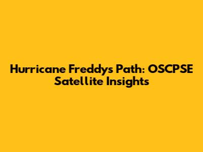 Hurricane Freddy's Path: OSCPSE Satellite Insights