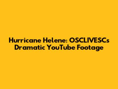 Hurricane Helene: OSCLIVESC's Dramatic YouTube Footage