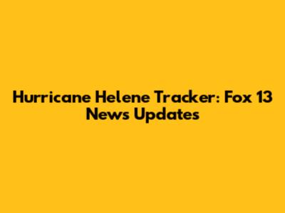 Hurricane Helene Tracker: Fox 13 News Updates