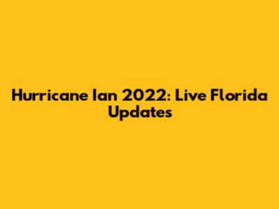 Hurricane Ian 2022: Live Florida Updates