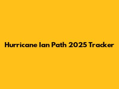 Hurricane Ian Path 2025 Tracker