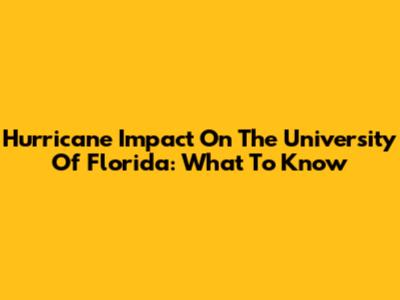 Hurricane Impact On The University Of Florida: What To Know