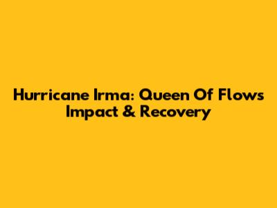 Hurricane Irma: Queen Of Flow's Impact & Recovery