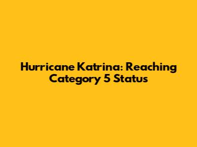 Hurricane Katrina: Reaching Category 5 Status