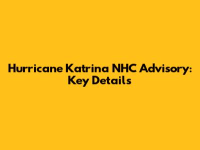Hurricane Katrina NHC Advisory: Key Details