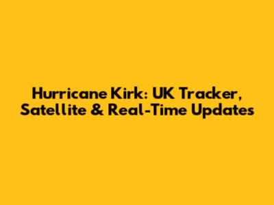 Hurricane Kirk: UK Tracker, Satellite & Real-Time Updates